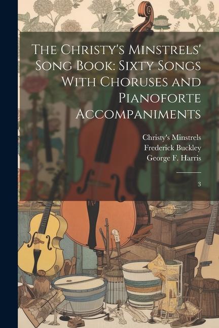 The Christy‘s Minstrels‘ Song Book: Sixty Songs With Choruses and Pianoforte Accompaniments: 3