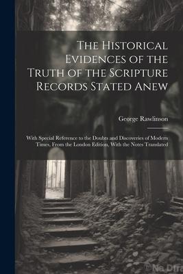 The Historical Evidences of the Truth of the Scripture Records Stated Anew: With Special Reference to the Doubts and Discoveries of Modern Times From