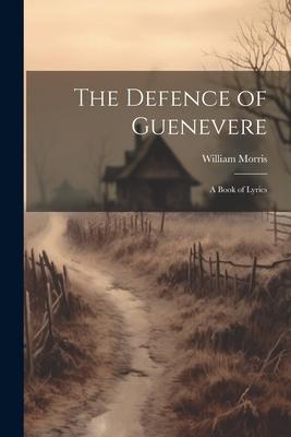 The Defence of Guenevere: A Book of Lyrics