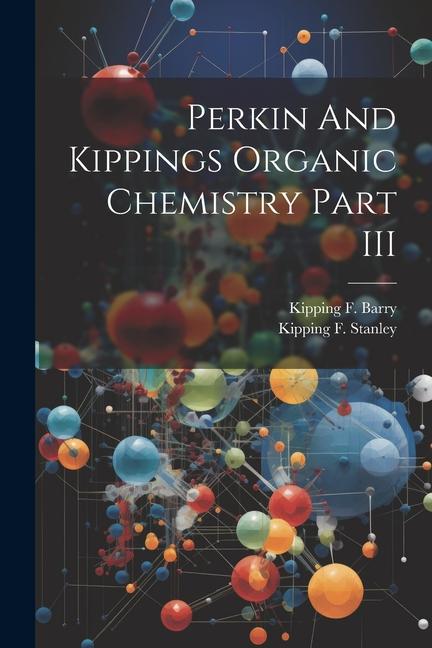 Perkin And Kippings Organic Chemistry Part III