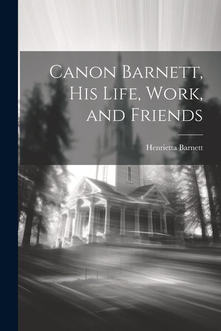 Canon Barnett his Life Work and Friends