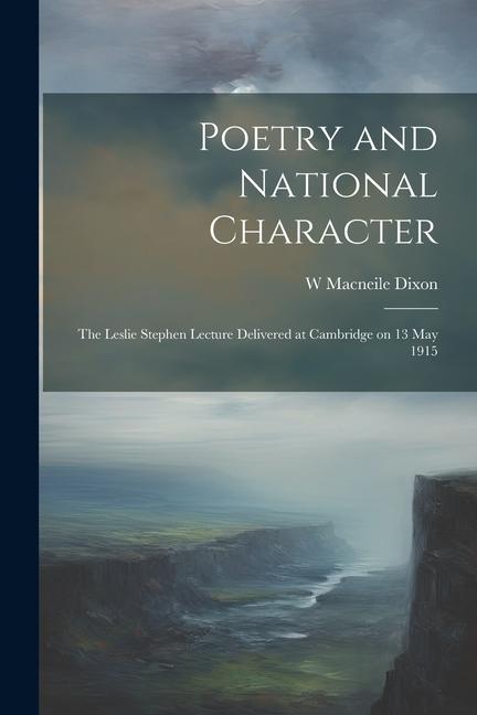Poetry and National Character; the Leslie Stephen Lecture Delivered at Cambridge on 13 May 1915