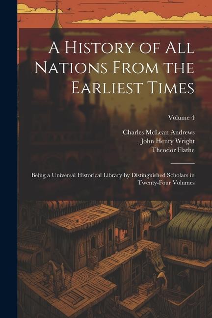 A History of all Nations From the Earliest Times: Being a Universal Historical Library by Distinguished Scholars in Twenty-four Volumes; Volume 4