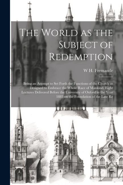 The World as the Subject of Redemption: Being an Attempt to set Forth the Functions of the Church as ed to Embrace the Whole Race of Mankind. Ei