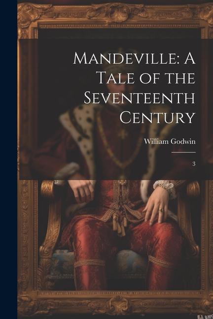 Mandeville: A Tale of the Seventeenth Century: 3 - William Godwin