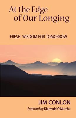 At the Edge of Our Longing: Fresh Wisdom for Tomorrow