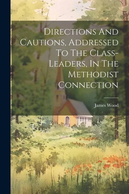 Directions And Cautions Addressed To The Class-leaders In The Methodist Connection