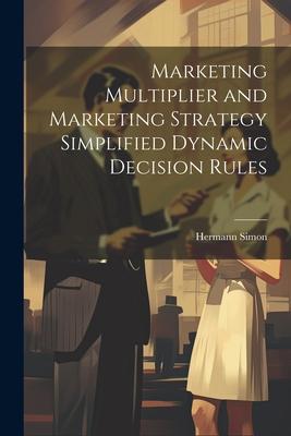 Marketing Multiplier and Marketing Strategy Simplified Dynamic Decision Rules