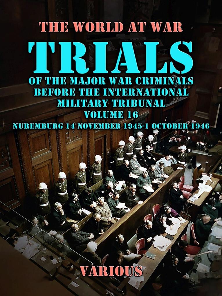 Trial of the Major War Criminals Before the International Military Tribunal Volume 16 Nuremburg 14 November 1945-1 October 1946