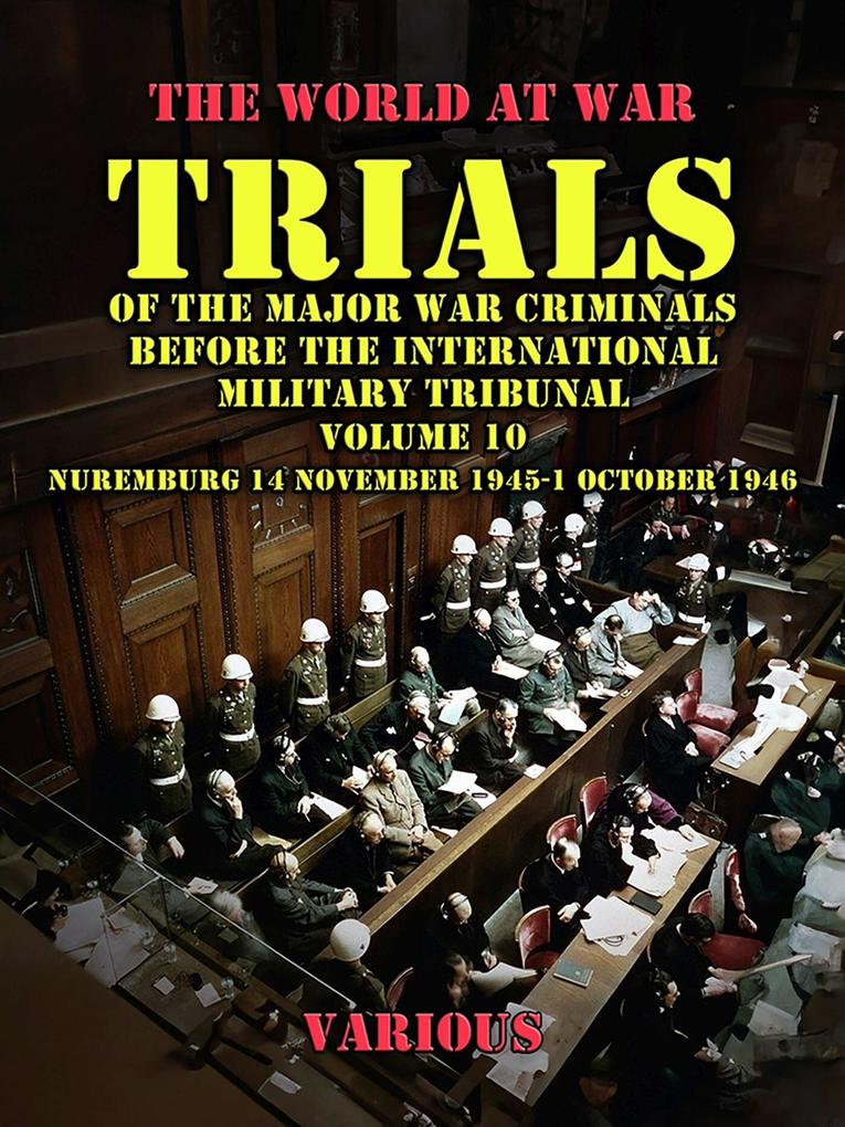 Trial of the Major War Criminals Before the International Military Tribunal Volume 10 Nuremburg 14 November 1945-1 October 1946