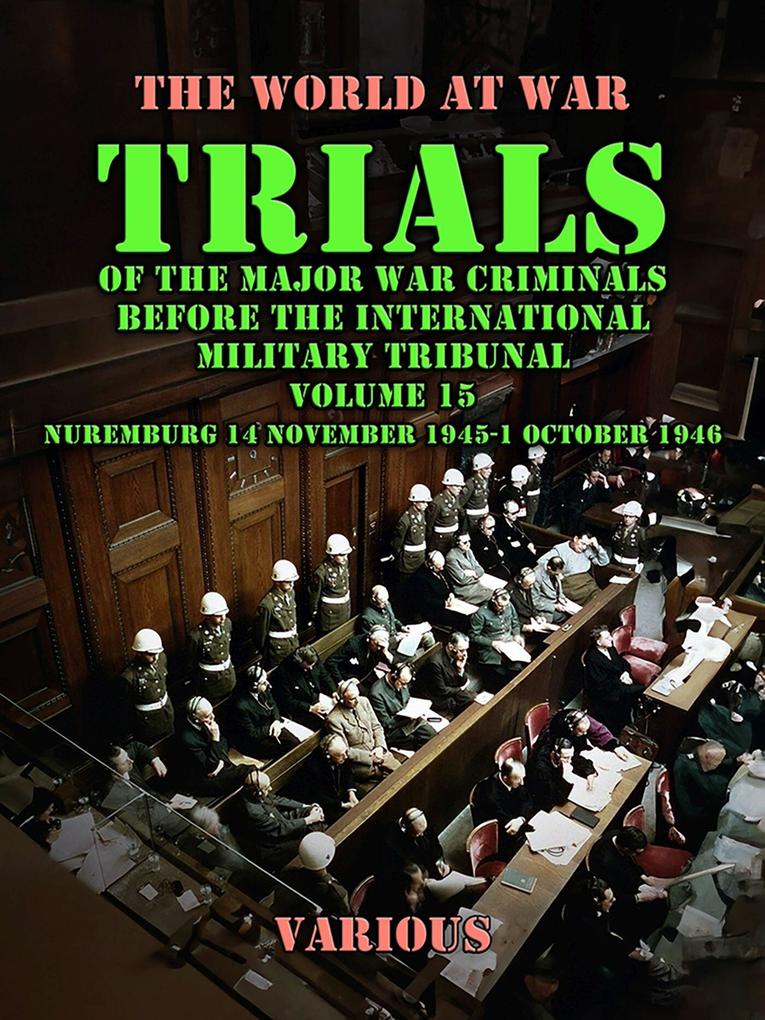 Trial of the Major War Criminals Before the International Military Tribunal Volume 15 Nuremburg 14 November 1945-1 October 1946