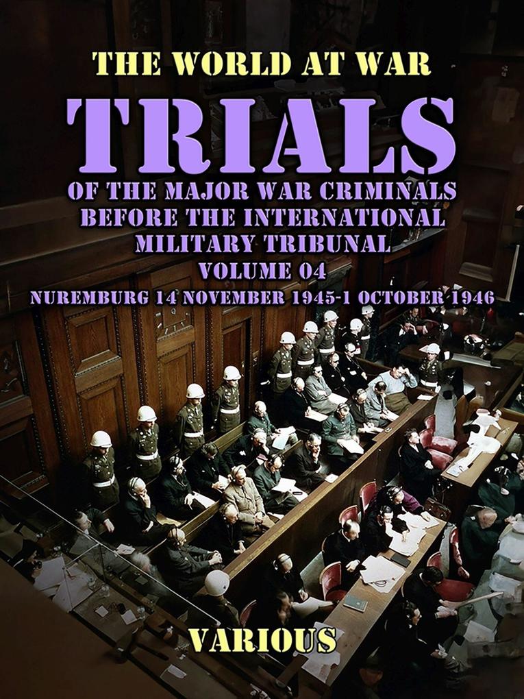 Trial of the Major War Criminals Before the International Military Tribunal Volume 04 Nuremburg 14 November 1945-1 October 1946