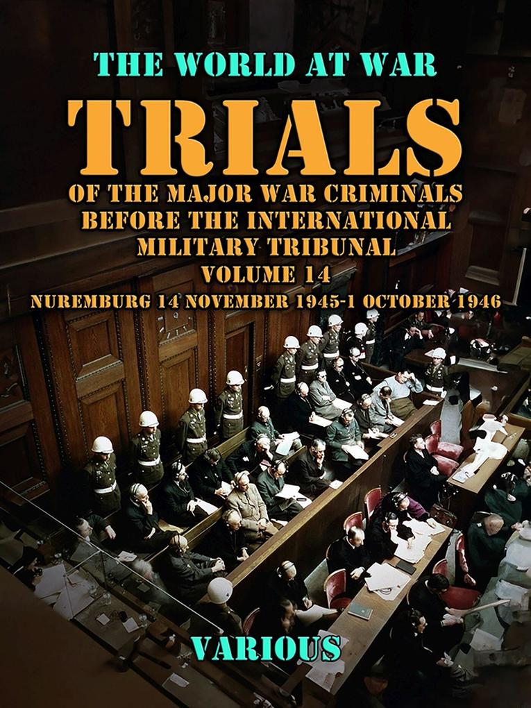 Trial of the Major War Criminals Before the International Military Tribunal Volume 14 Nuremburg 14 November 1945-1 October 1946