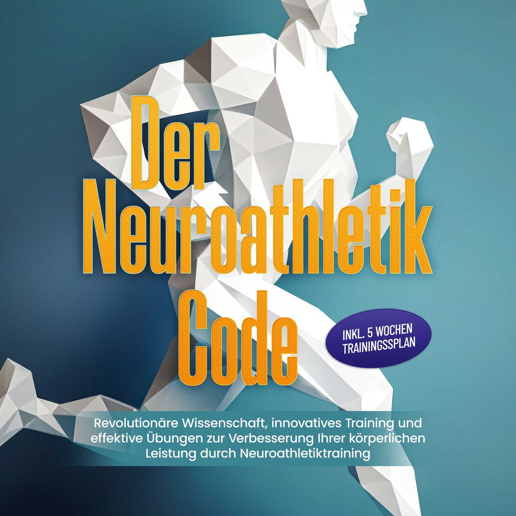 Der Neuroathletik Code: Revolutionäre Wissenschaft innovatives Training und effektive Übungen zur Verbesserung Ihrer körperlichen Leistung durch Neuroathletiktraining - Inkl. 5 Wochen Trainingssplan