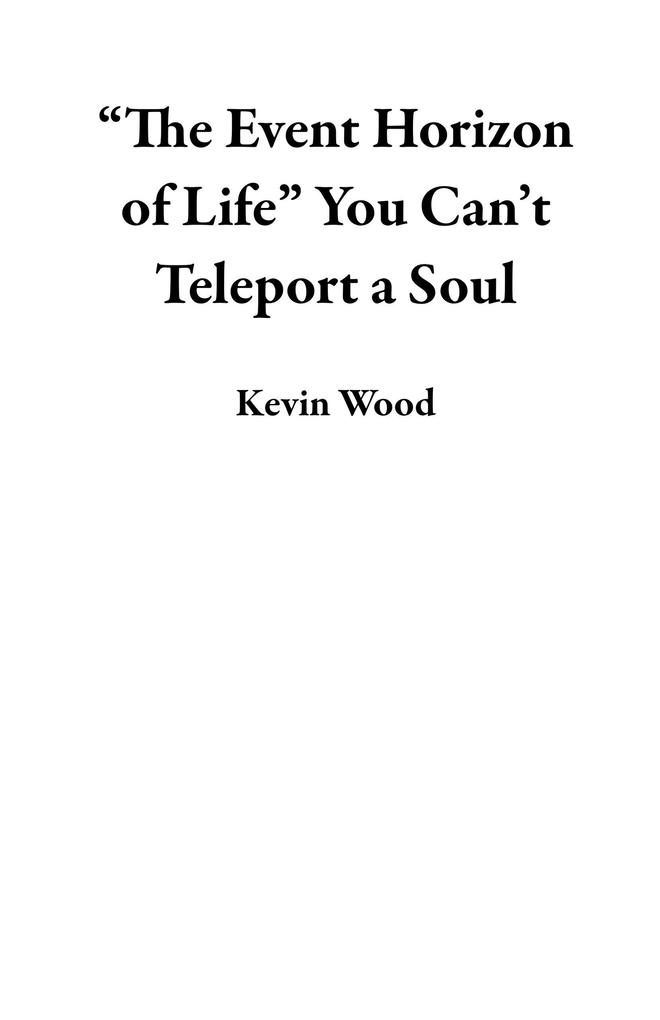 The Event Horizon of Life You Can‘t Teleport a Soul