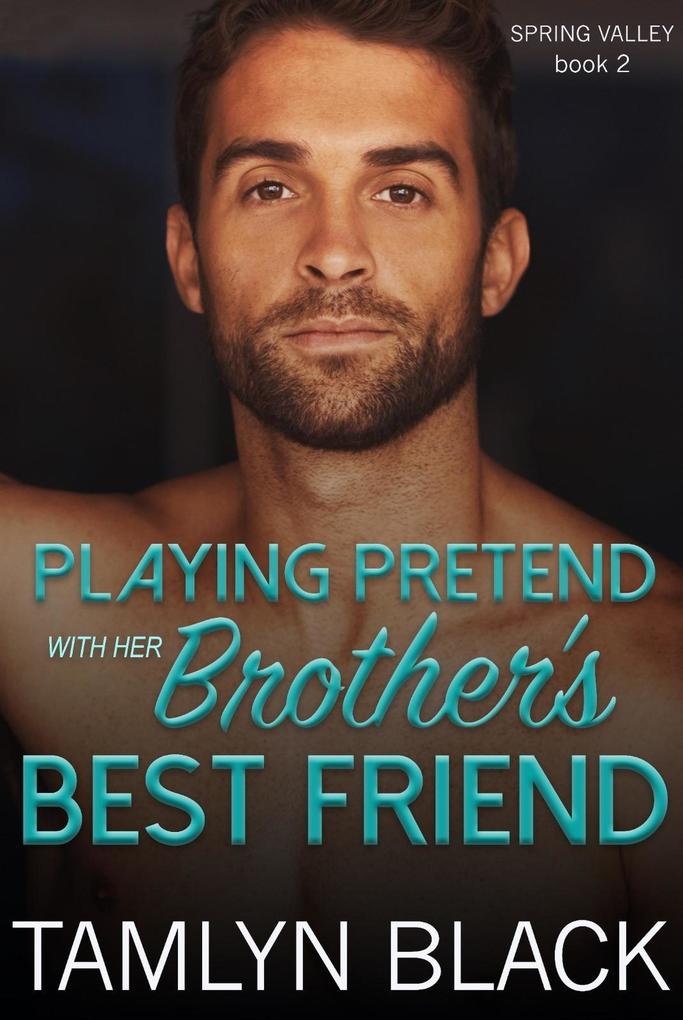 Playing Pretend with her Brother‘s Best Friend (Spring Valley #2)