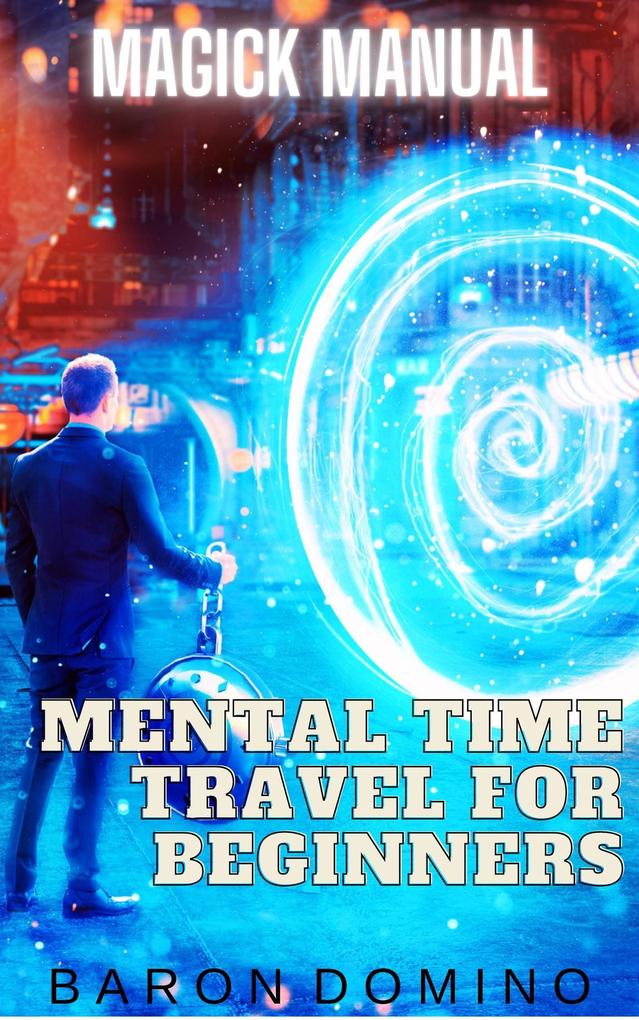 Mental Time Travel for Beginners (Magick Manual #6)