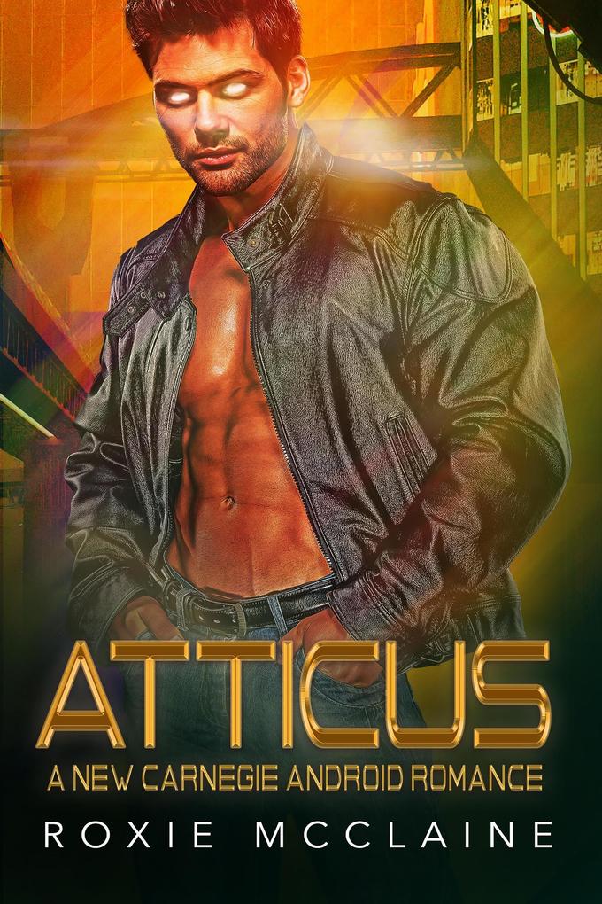 Atticus: A New Carnegie Android Romance (New Carnegie Androids #5)