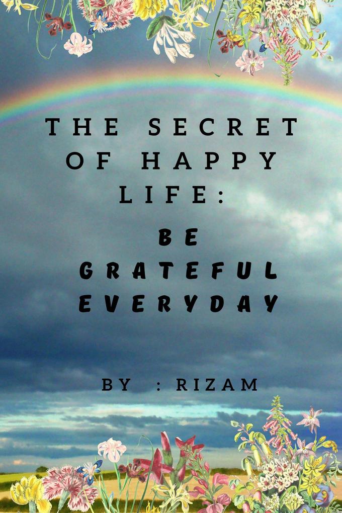 The Secret of Happy Life - Be Grateful Everyday