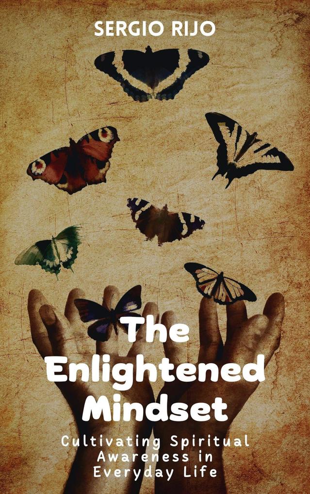 The Enlightened Mindset: Cultivating Spiritual Awareness in Everyday Life