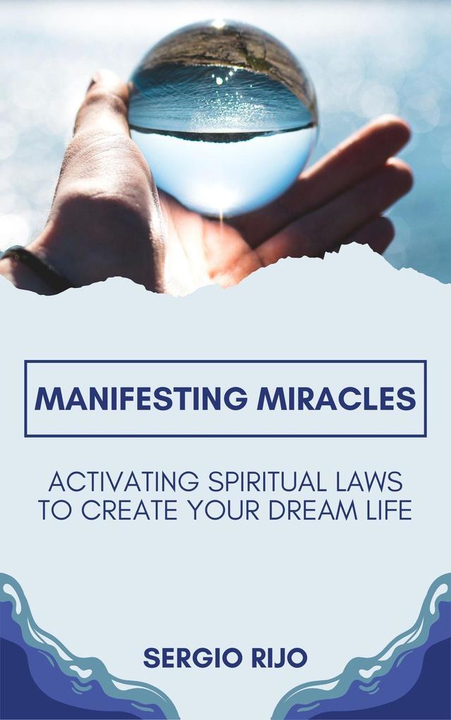 Manifesting Miracles: Activating Spiritual Laws to Create Your Dream Life
