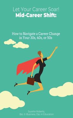 Mid-Career Shift: How to Navigate a Career Change in Your 30s 40s or 50s: How to Navigate a Career Change in Your 30s 40s : How to Navigate a Career Change in Your 30s : How to Navigate a Career Change in Your : How to Navigate a Career Change