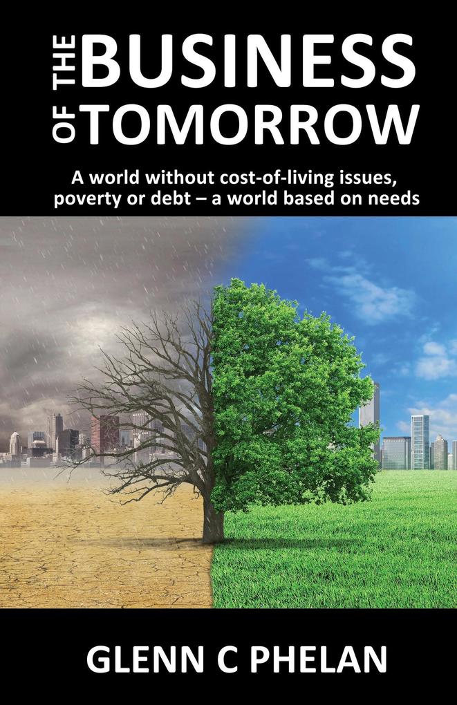 The Business of Tomorrow: A World Without Cost-of-Living Issues Poverty or Debt - A World Based on Needs