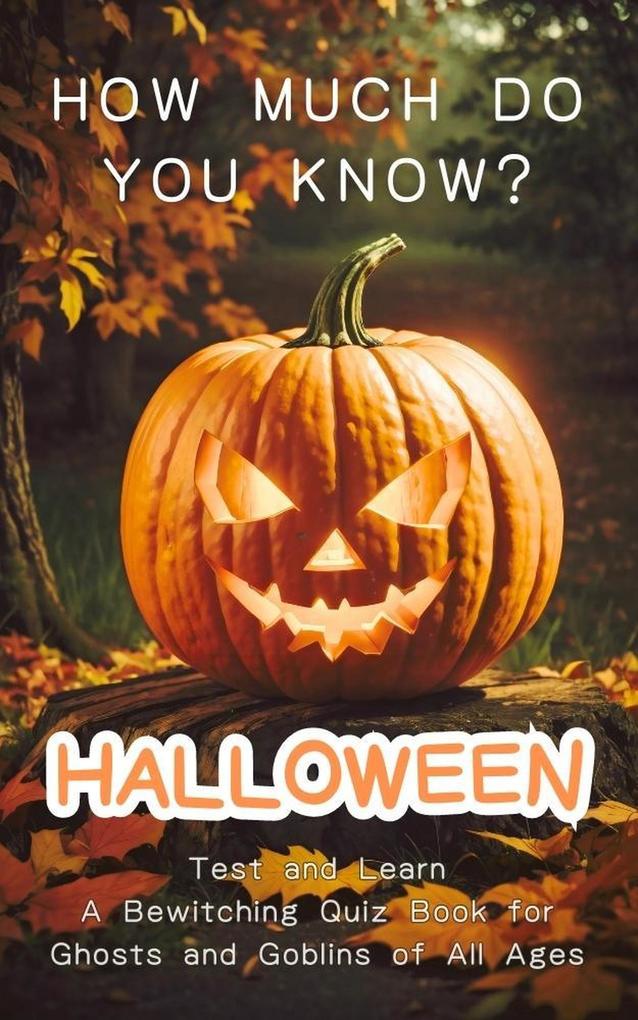 Halloween - How Much Do You Know? Test and Learn - A Bewitching Quiz Book for Ghosts and Goblins of All Ages