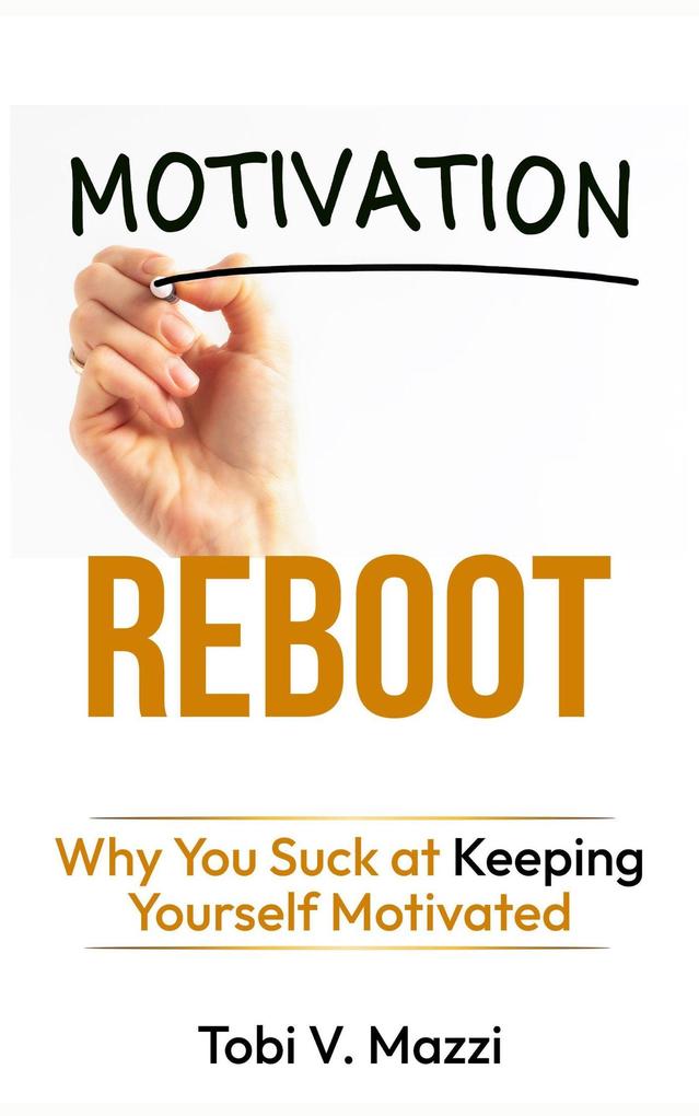 Motivation Reboot: Why You Suck at Keeping Yourself Motivated