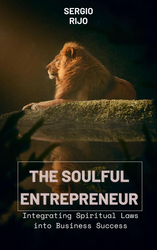 The Soulful Entrepreneur: Integrating Spiritual Laws into Business Success