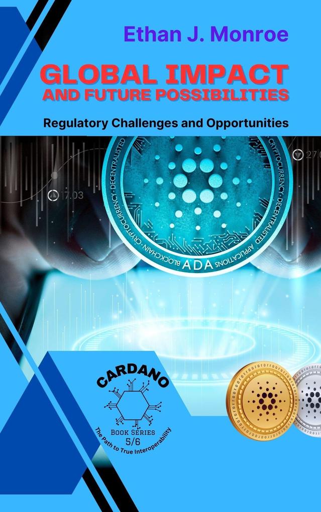Global Impact and Future Possibilities: Regulatory Challenges and Opportunities (Cardano: The Path to True Interoperability #5)