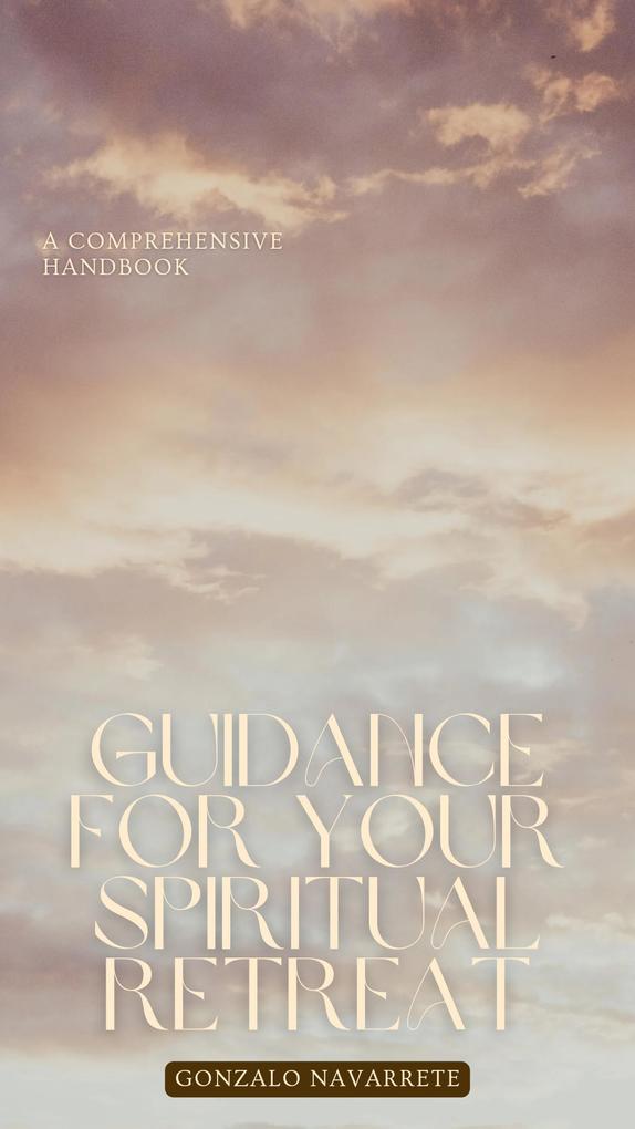 Guidance for Your Spiritual Retreat: A Comprehensive Handbook. (Self-Help #1)