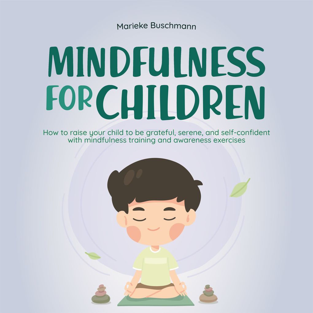 Mindfulness for children: How to raise your child to be grateful serene and self-confident with mindfulness training and awareness exercises - includes meditation