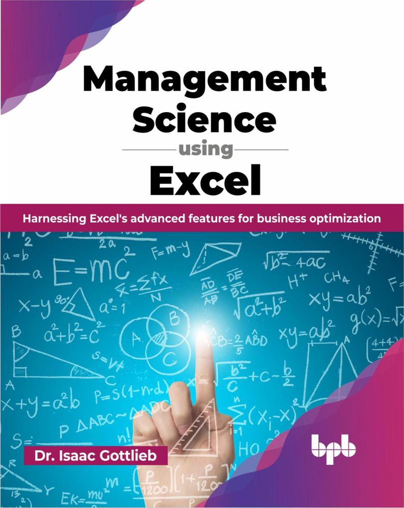 Management Science using Excel: Harnessing Excel‘s advanced features for business optimization
