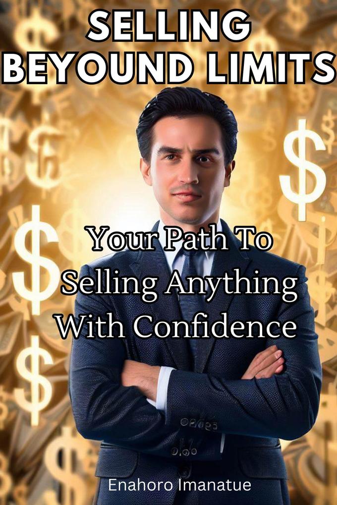 Selling Beyond Limits: Your Path to Selling Anything with Confidence