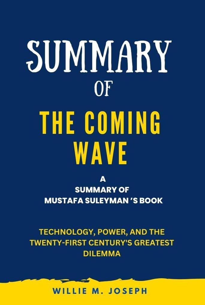Summary of The Coming Wave By Mustafa Suleyman: Technology Power and the Twenty-first Century‘s Greatest Dilemma