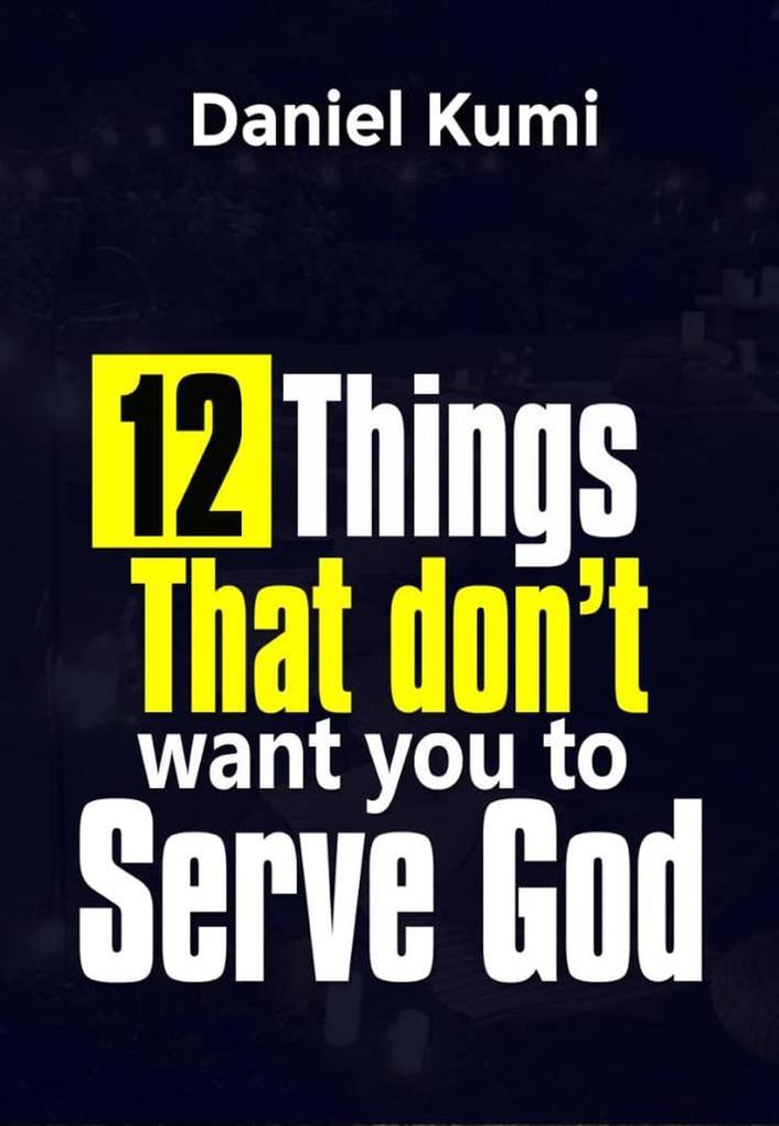 12 Things That don‘t want you to Serve God (Kingdom Growth Series #2)