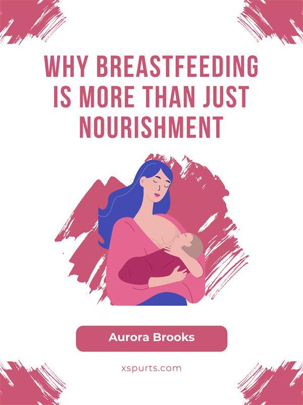 Why Breastfeeding is More Than Just Nourishment