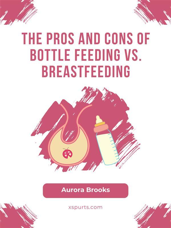 The Pros and Cons of Bottle Feeding vs. Breastfeeding