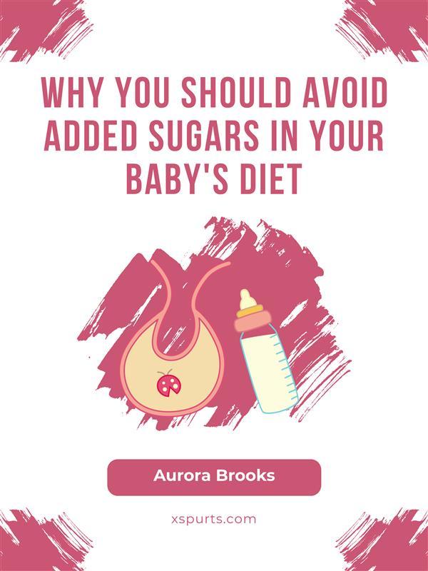 Why You Should Avoid Added Sugars in Your Baby‘s Diet