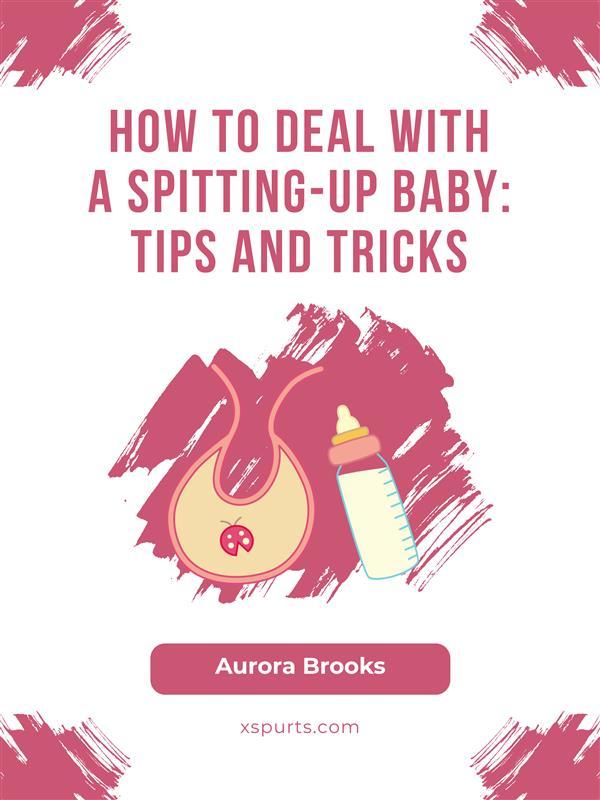 How to Deal with a Spitting-Up Baby- Tips and Tricks