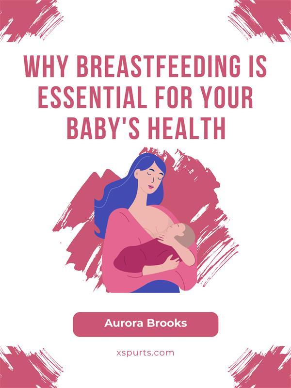 Why Breastfeeding is Essential for Your Baby‘s Health