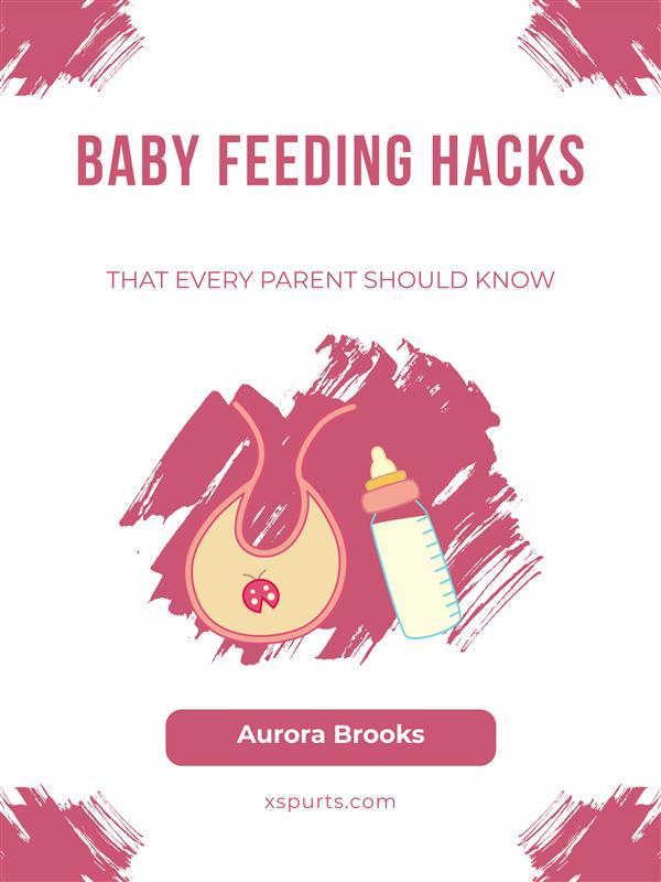 Baby Feeding Hacks That Every Parent Should Know