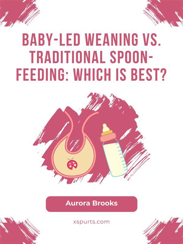Baby-Led Weaning vs. Traditional Spoon-Feeding Which is Best