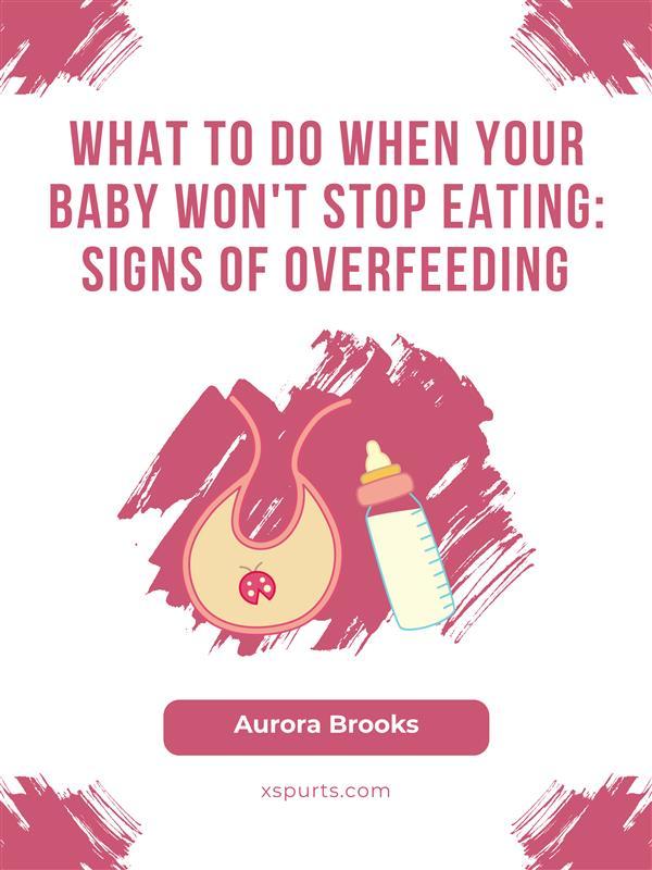 What to Do When Your Baby Won‘t Stop Eating- Signs of Overfeeding
