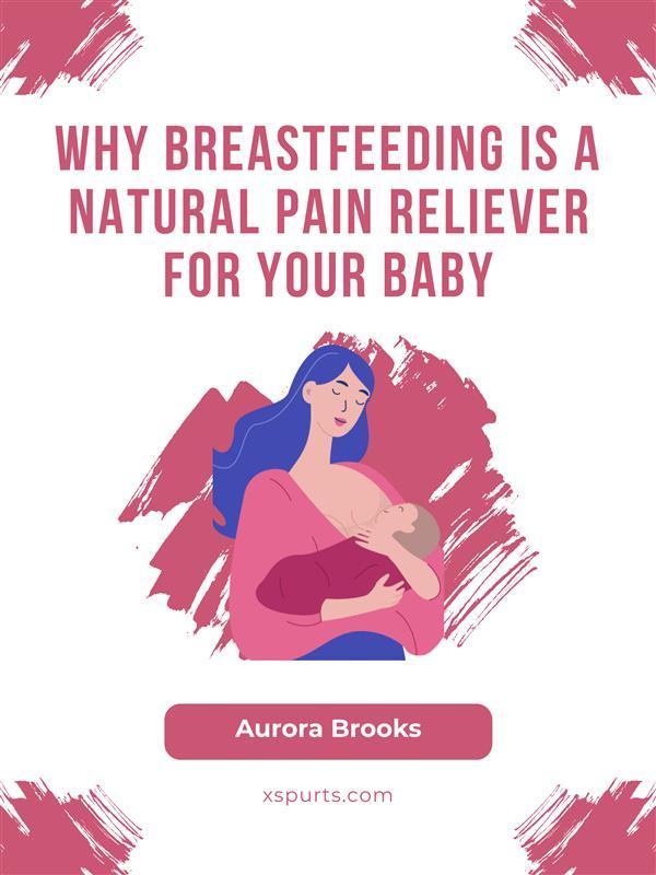 Why Breastfeeding is a Natural Pain Reliever for Your Baby