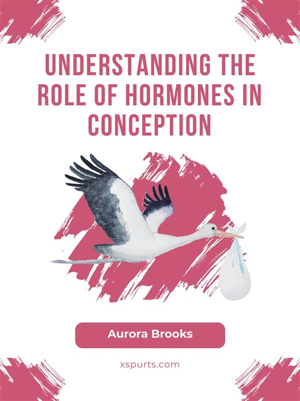 Understanding the Role of Hormones in Conception