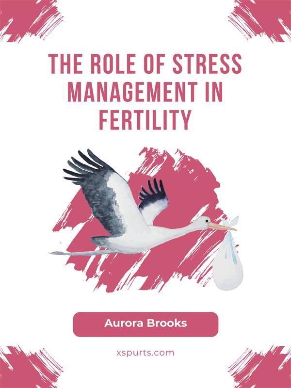 The Role of Stress Management in Fertility