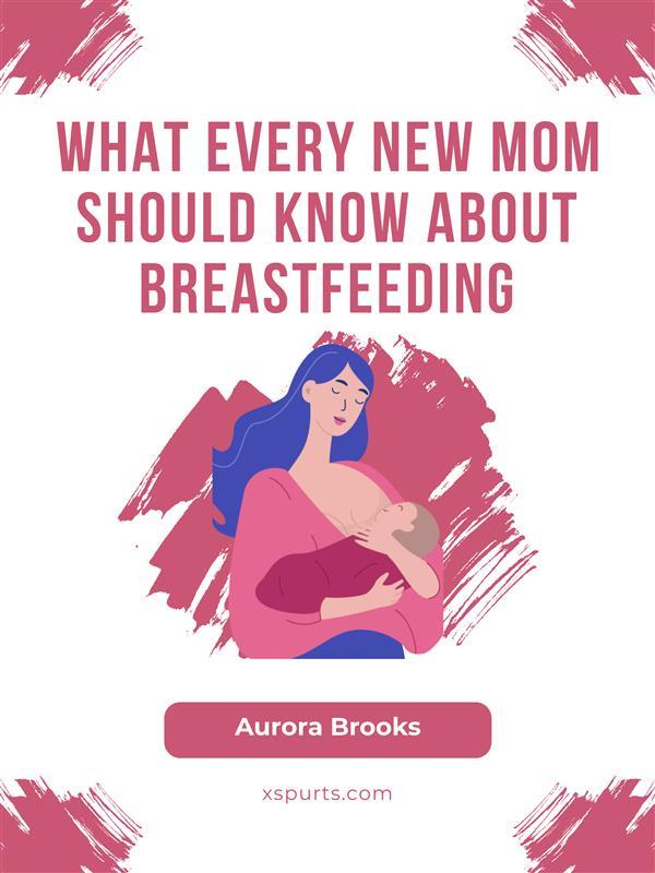 What Every New Mom Should Know About Breastfeeding