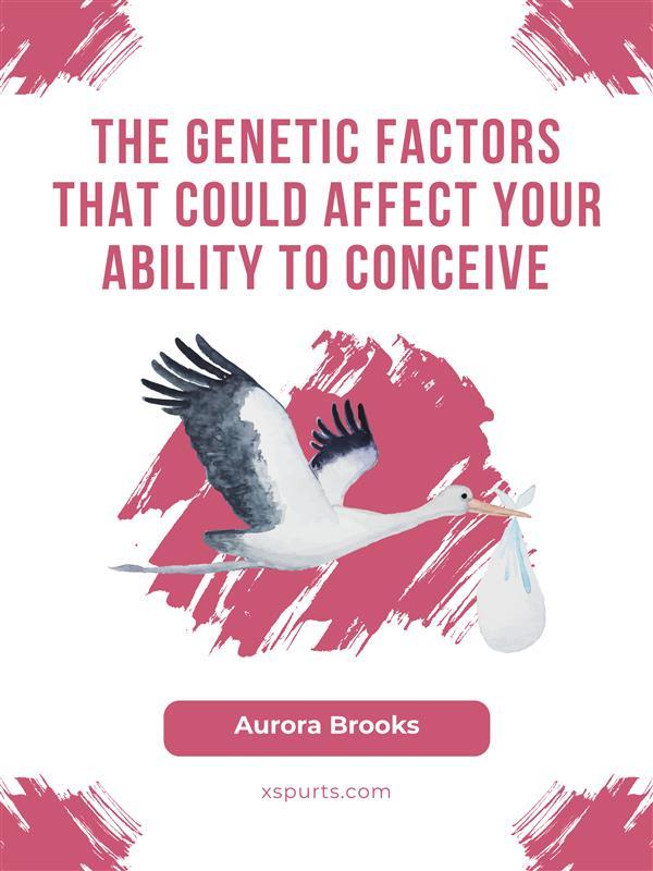 The Genetic Factors That Could Affect Your Ability to Conceive